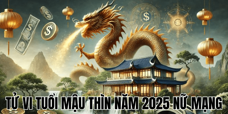 Luận Giải Tử Vi Tuổi Mậu Thìn Năm 2025 Nữ Mạng 1988 1 Tử Vi Tuổi Mậu Thìn Năm 2025 Nữ Mạng